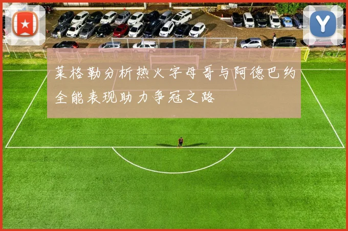 莱格勒分析热火字母哥与阿德巴约全能表现助力争冠之路