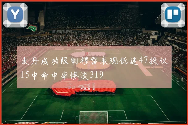 麦丹成功限制穆雷表现低迷47投仅15中命中率惨淡319